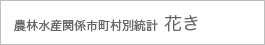 農林水産関係市町村別統計 花き